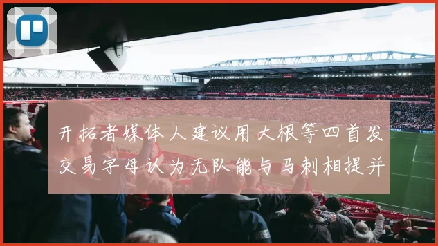 开拓者媒体人建议用大根等四首发交易字母认为无队能与马刺相提并论